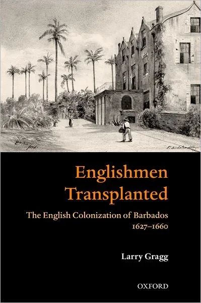 ‘Englishmen Transplanted’: The English Colonization of Barbados 1627-1660