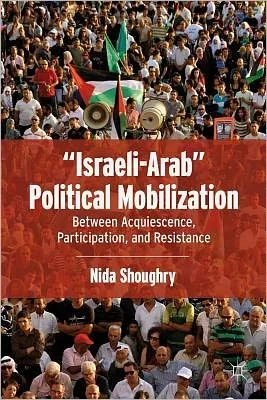 “Israeli-Arab” Political Mobilization: Between Acquiescence, Participation, and Resistance