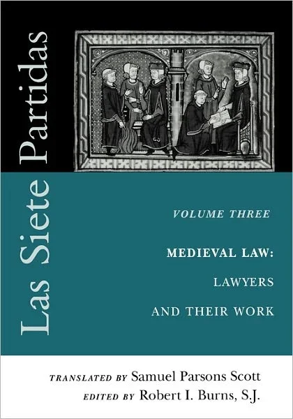 Las Siete Partidas, Volume 3: The Medieval World of Law: Lawyers and Their Work (Partida III) – The Middle Ages Series
