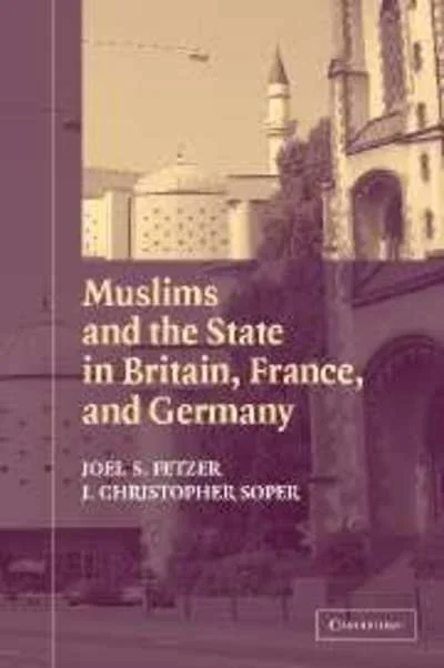 Muslims and the State in Britain, France, and Germany – Cambridge Studies in Social Theory, Religion and Politics