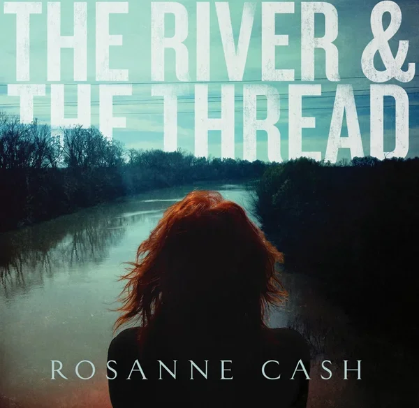 Rosanne Cash The River & The Thread – Deluxe Edition