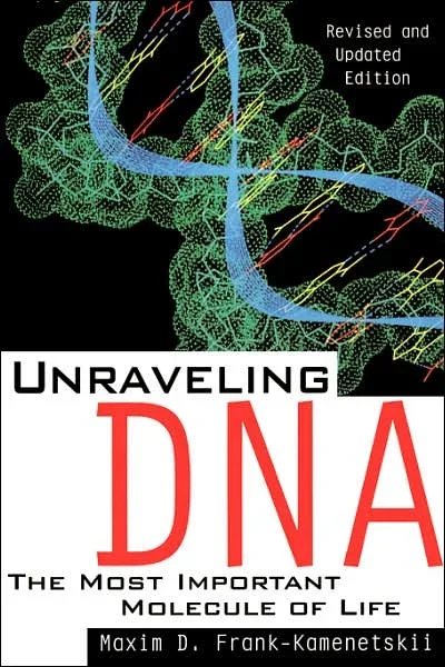Unraveling DNA: The Most Important Molecule Of Life, Revised And Updated Edition