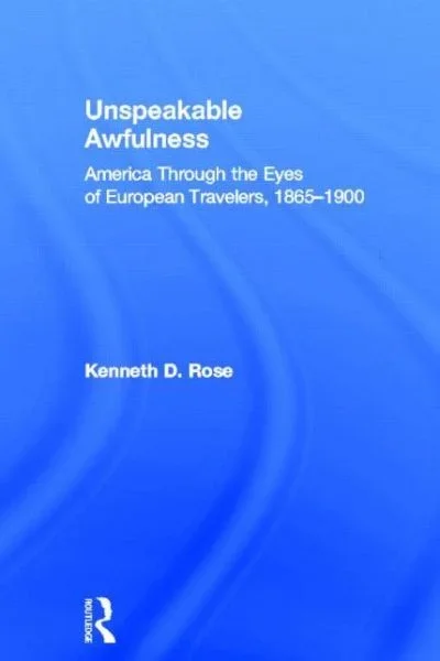 Unspeakable Awfulness: America Through the Eyes of European Travelers, 1865-1900