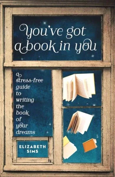You’ve Got a Book In You: A Stress-Free Guide to Writing the Book of Your Dreams